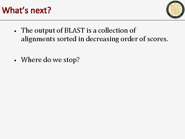 What’s next? • The output of BLAST is a collection of alignments sorted in