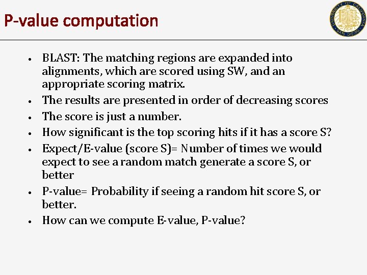 P-value computation • • BLAST: The matching regions are expanded into alignments, which are