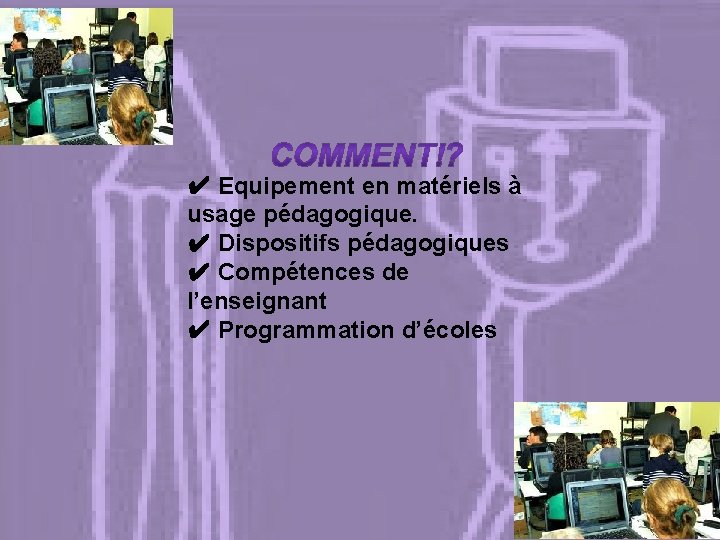 ✔ Equipement en matériels à usage pédagogique. ✔ Dispositifs pédagogiques ✔ Compétences de l’enseignant