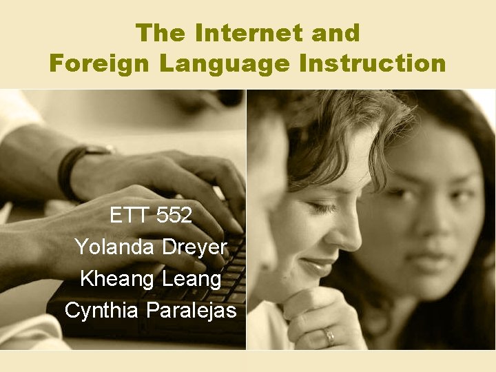 The Internet and Foreign Language Instruction ETT 552 Yolanda Dreyer Kheang Leang Cynthia Paralejas
