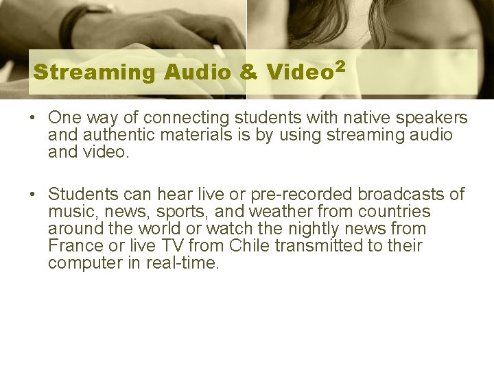 Streaming Audio & Video 2 • One way of connecting students with native speakers