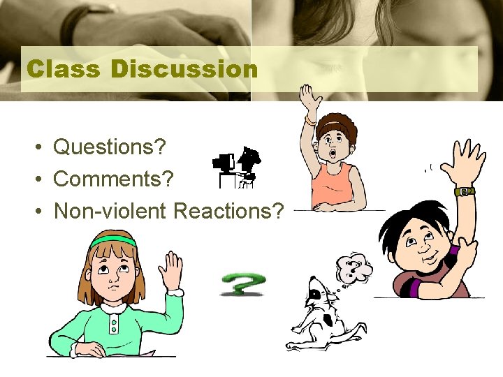 Class Discussion • Questions? • Comments? • Non-violent Reactions? 