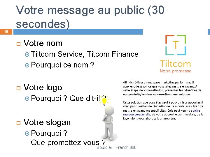 10 Votre message au public (30 secondes) Votre nom Tiltcom Service, Titcom Finance Pourquoi