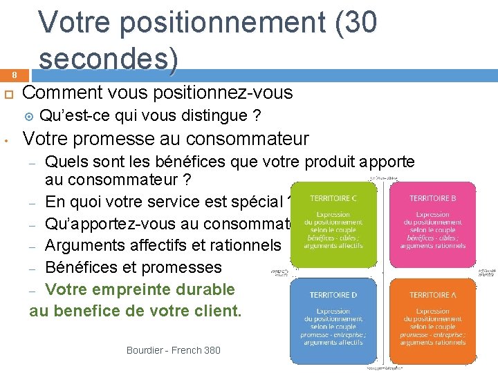 Votre positionnement (30 secondes) 8 Comment vous positionnez-vous • Qu’est-ce qui vous distingue ?