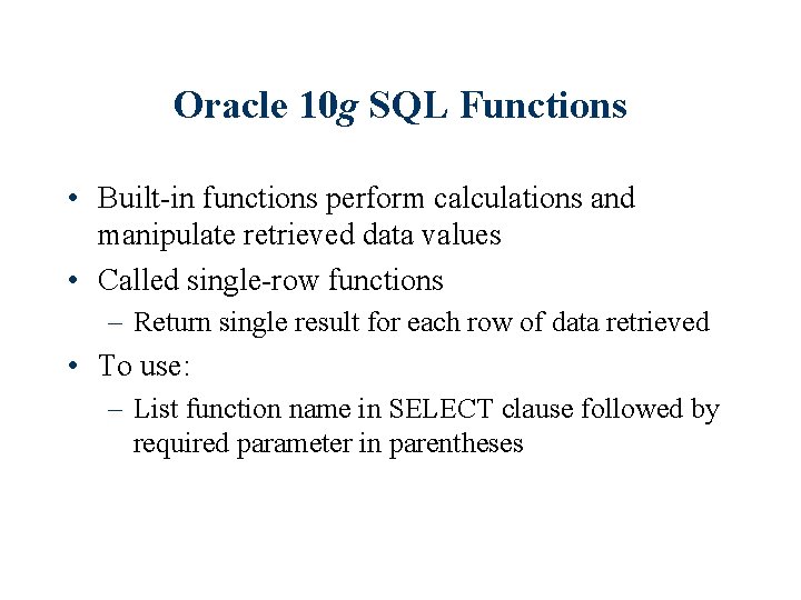 Oracle 10 g SQL Functions • Built-in functions perform calculations and manipulate retrieved data