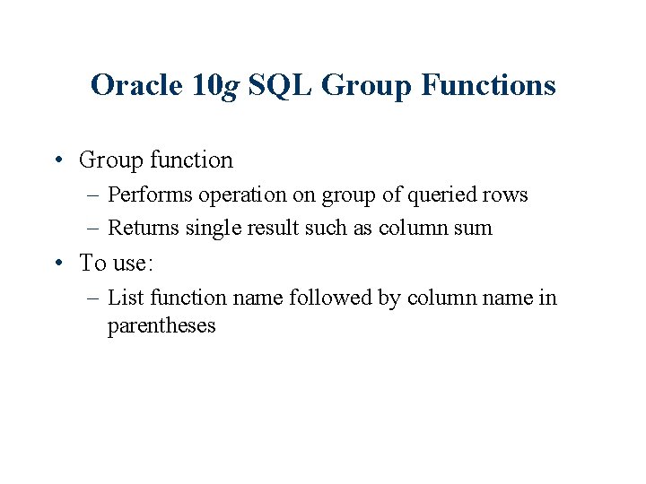 Oracle 10 g SQL Group Functions • Group function – Performs operation on group