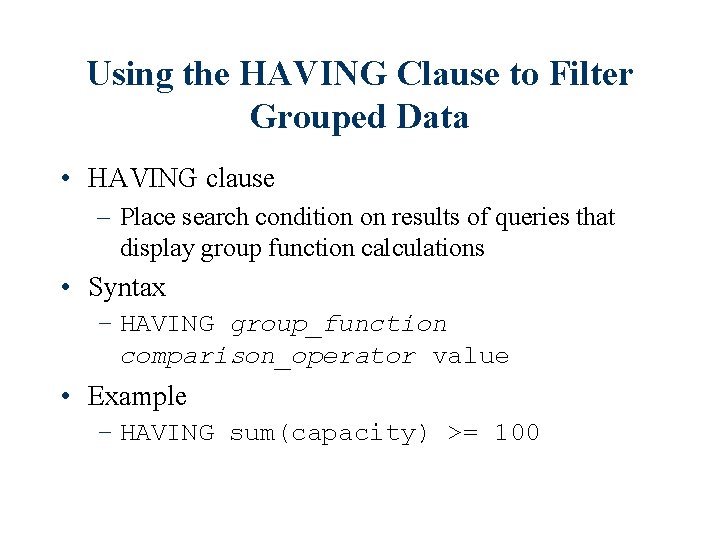 Using the HAVING Clause to Filter Grouped Data • HAVING clause – Place search