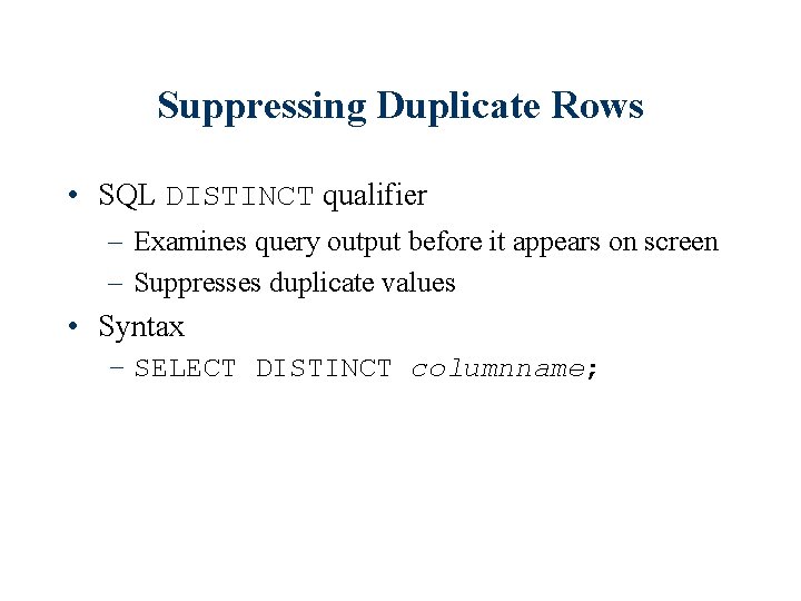 Suppressing Duplicate Rows • SQL DISTINCT qualifier – Examines query output before it appears