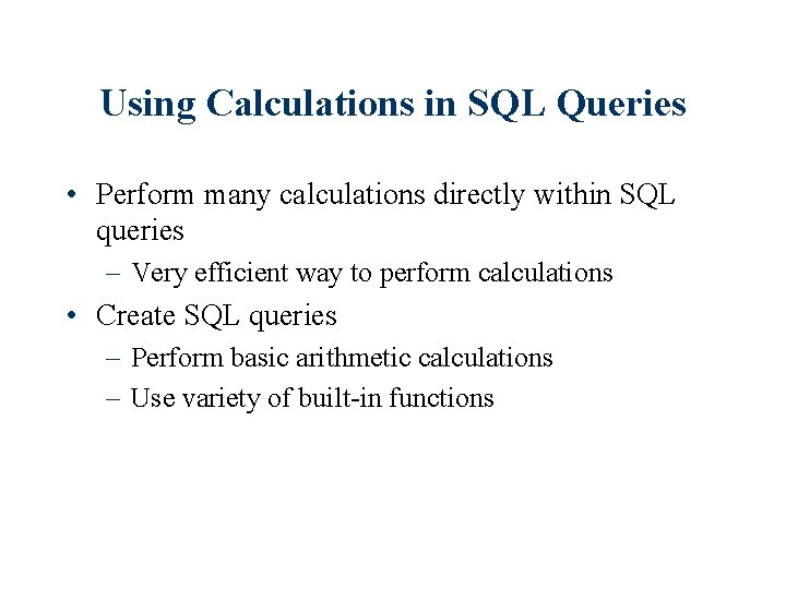 Using Calculations in SQL Queries • Perform many calculations directly within SQL queries –