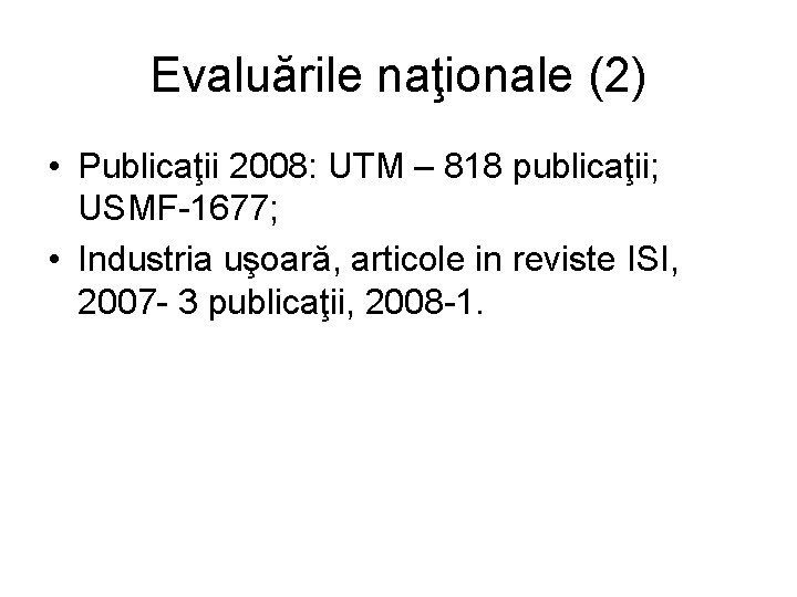 Evaluările naţionale (2) • Publicaţii 2008: UTM – 818 publicaţii; USMF-1677; • Industria uşoară,