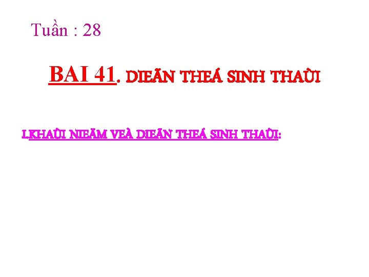 Tuần : 28 BAI 41. DIEÃN THEÁ SINH THAÙI I. KHAÙI NIEÄM VEÀ DIEÃN