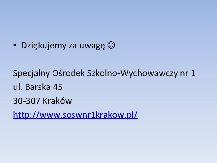  • Dziękujemy za uwagę Specjalny Ośrodek Szkolno-Wychowawczy nr 1 ul. Barska 45 30