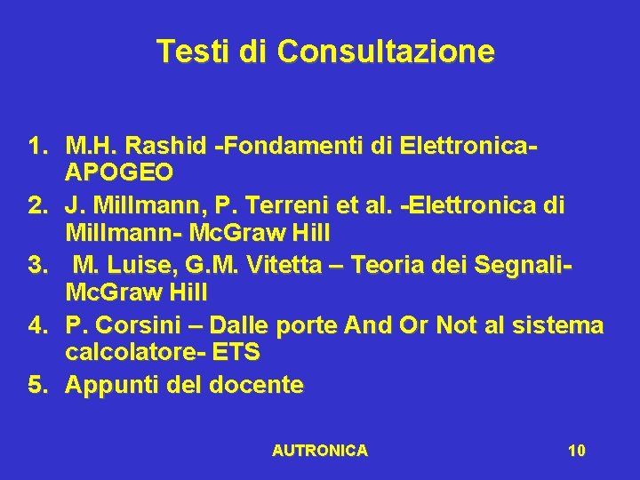 Testi di Consultazione 1. M. H. Rashid -Fondamenti di Elettronica. APOGEO 2. J. Millmann,