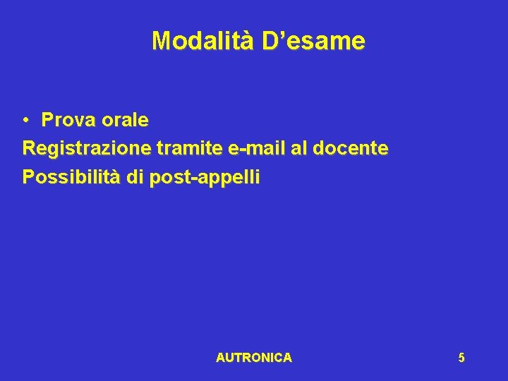 Modalità D’esame • Prova orale Registrazione tramite e-mail al docente Possibilità di post-appelli AUTRONICA