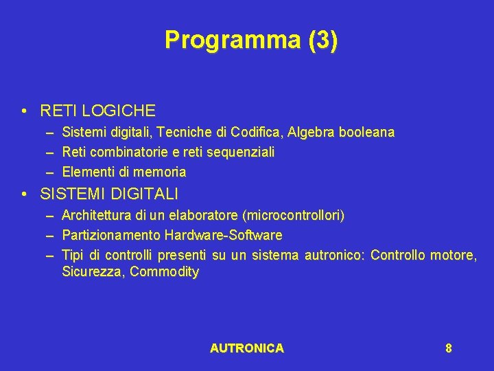 Programma (3) • RETI LOGICHE – – – Sistemi digitali, Tecniche di Codifica, Algebra