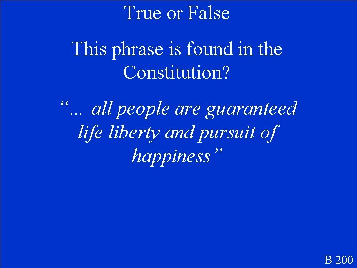 True or False This phrase is found in the Constitution? “… all people are