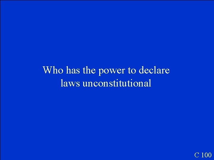 Who has the power to declare laws unconstitutional C 100 