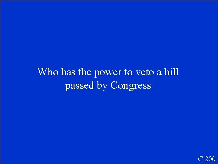 Who has the power to veto a bill passed by Congress C 200 