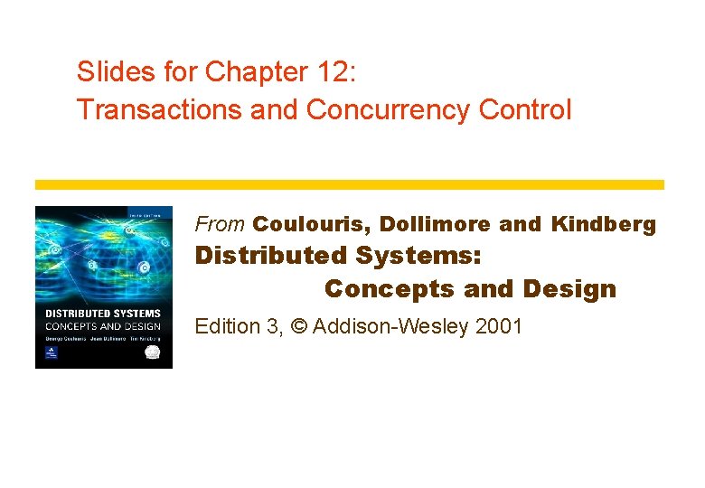 Slides for Chapter 12: Transactions and Concurrency Control From Coulouris, Dollimore and Kindberg Distributed