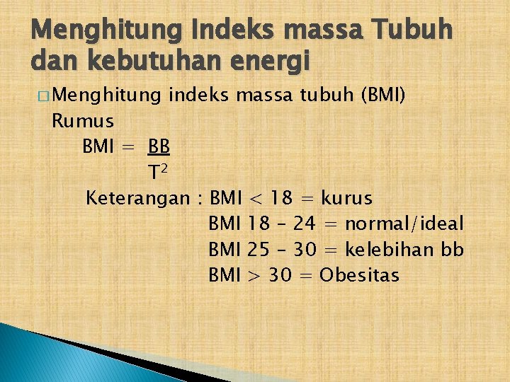 Menghitung Indeks massa Tubuh dan kebutuhan energi � Menghitung indeks massa tubuh (BMI) Rumus