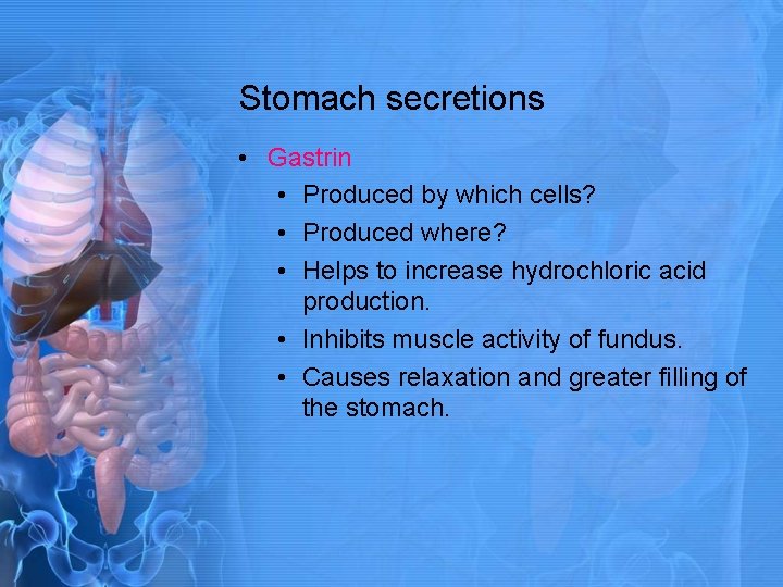 Stomach secretions • Gastrin • Produced by which cells? • Produced where? • Helps