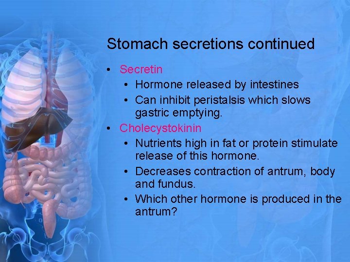 Stomach secretions continued • Secretin • Hormone released by intestines • Can inhibit peristalsis
