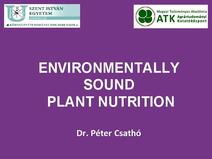 ENVIRONMENTALLY SOUND PLANT NUTRITION Dr. Péter Csathó 