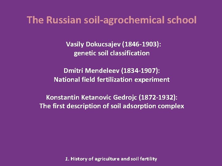 The Russian soil-agrochemical school Vasily Dokucsajev (1846 -1903): genetic soil classification Dmitri Mendeleev (1834