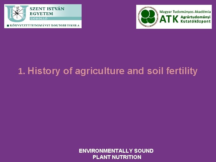 1. History of agriculture and soil fertility ENVIRONMENTALLY SOUND PLANT NUTRITION 