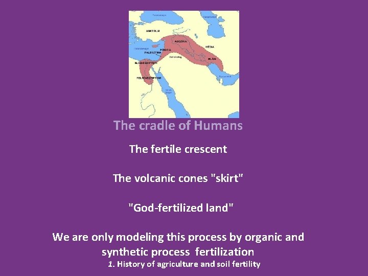 The cradle of Humans The fertile crescent The volcanic cones "skirt" "God-fertilized land" We