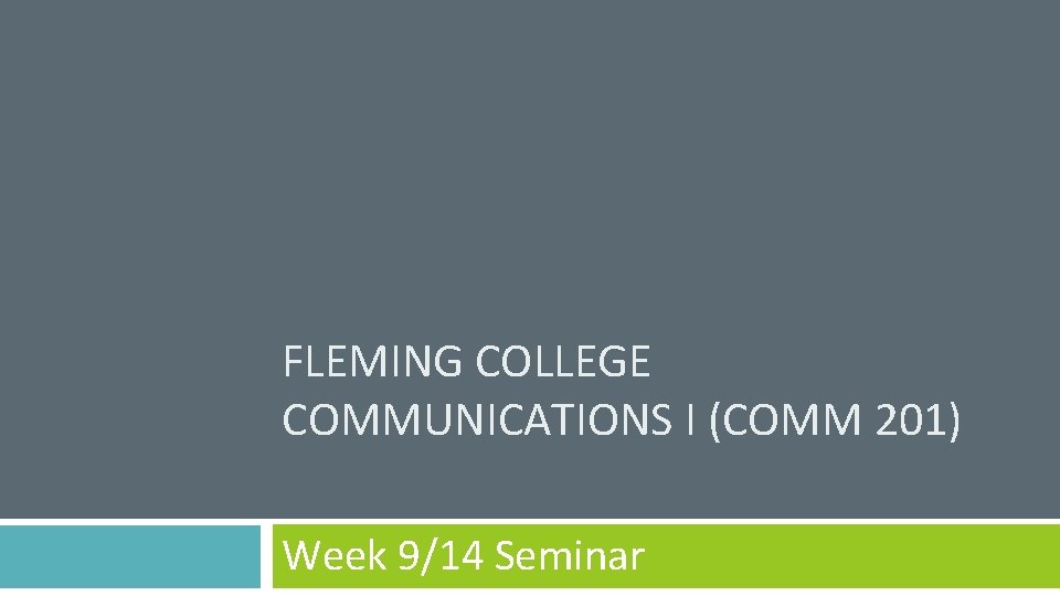 FLEMING COLLEGE COMMUNICATIONS I (COMM 201) Week 9/14 Seminar 