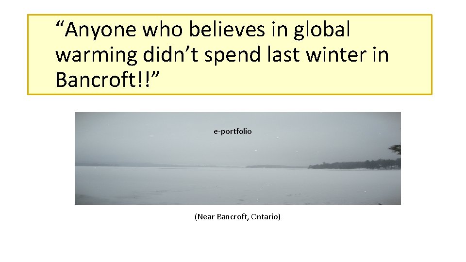 “Anyone who believes in global warming didn’t spend last winter in Bancroft!!” e-portfolio (Near