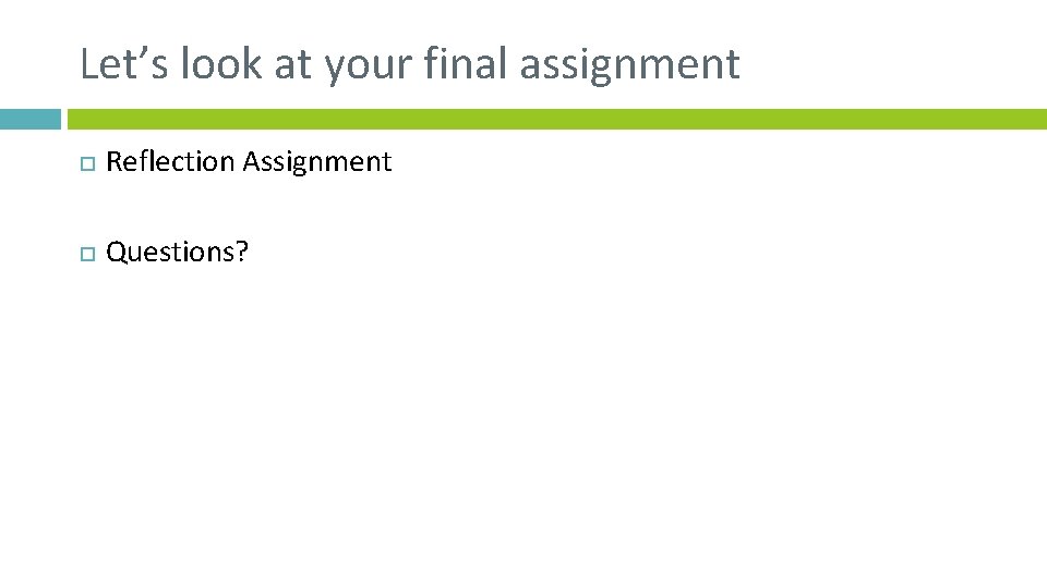 Let’s look at your final assignment Reflection Assignment Questions? 