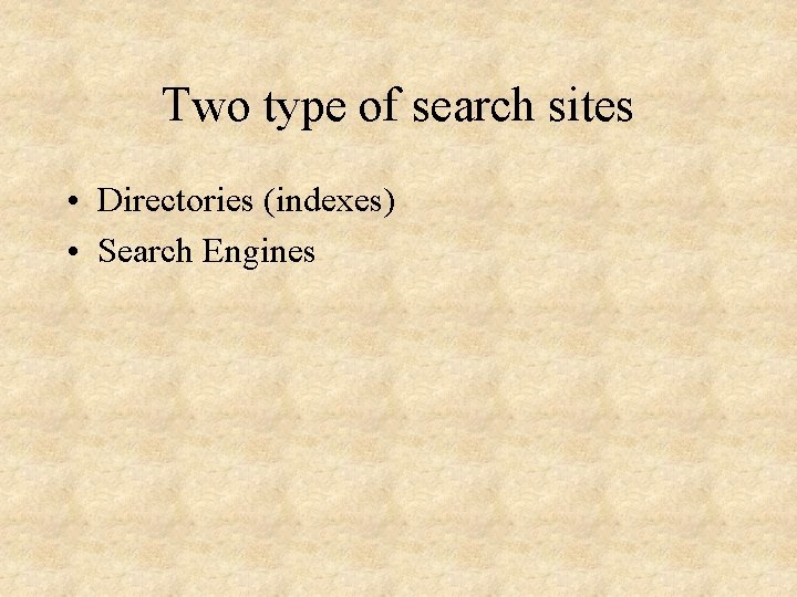 Two type of search sites • Directories (indexes) • Search Engines 