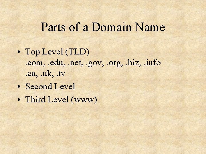 Parts of a Domain Name • Top Level (TLD). com, . edu, . net,