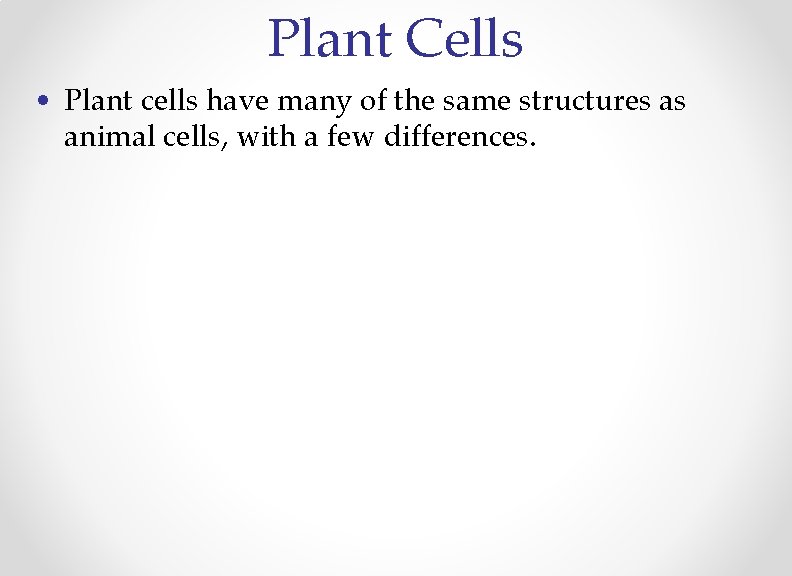 Plant Cells • Plant cells have many of the same structures as animal cells,
