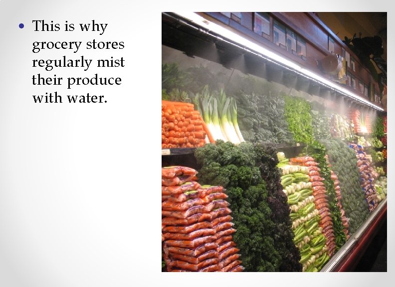  • This is why grocery stores regularly mist their produce with water. 