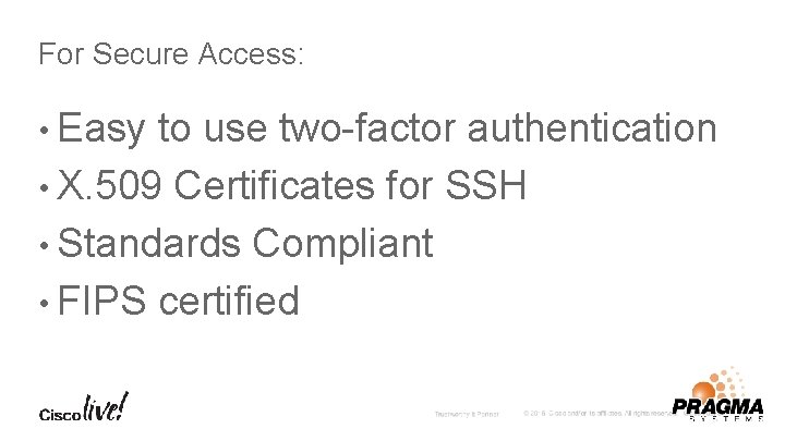 For Secure Access: • Easy to use two-factor authentication • X. 509 Certificates for