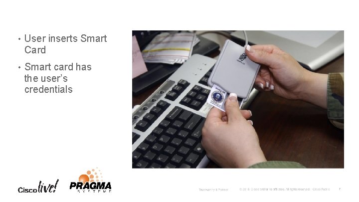  • User inserts Smart Card • Smart card has the user’s credentials 7