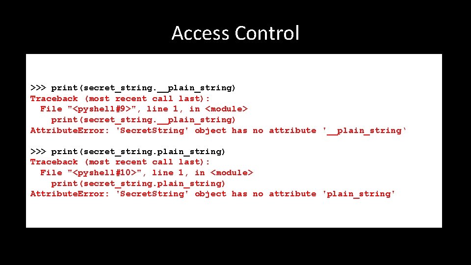 Access Control >>> print(secret_string. __plain_string) Traceback (most recent call last): File "<pyshell#9>", line 1,