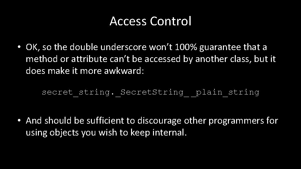 Access Control • OK, so the double underscore won’t 100% guarantee that a method