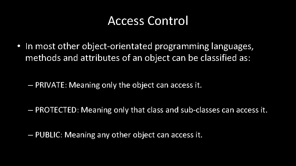 Access Control • In most other object-orientated programming languages, methods and attributes of an