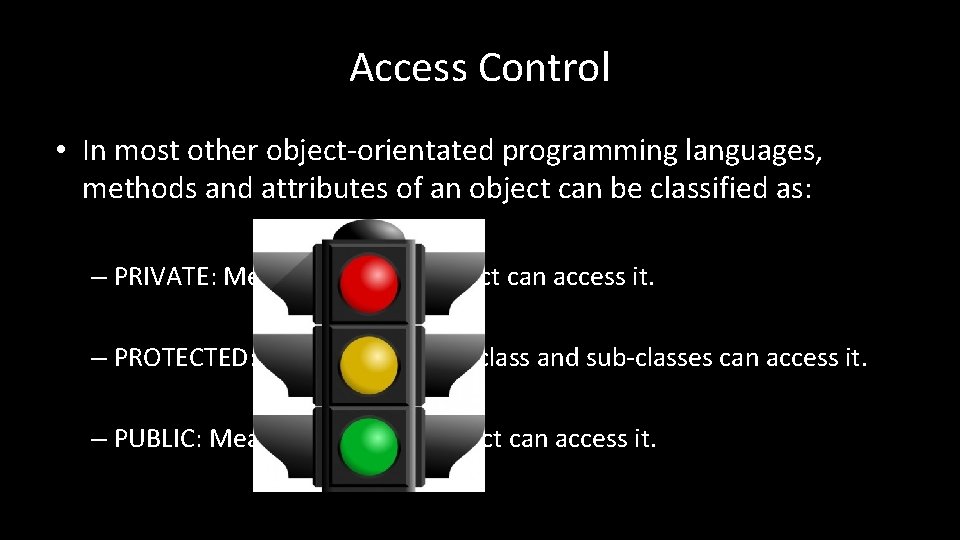 Access Control • In most other object-orientated programming languages, methods and attributes of an