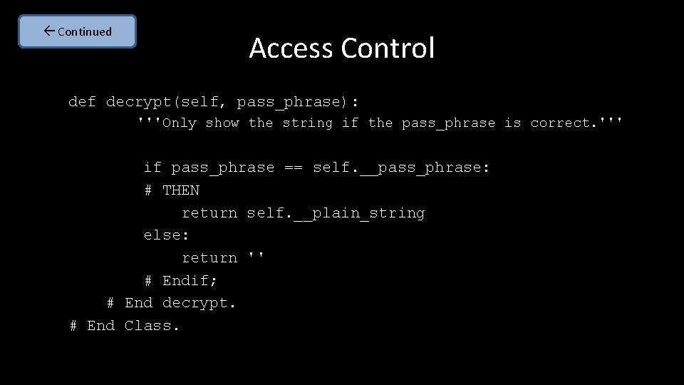  Continued Access Control def decrypt(self, pass_phrase): '''Only show the string if the pass_phrase