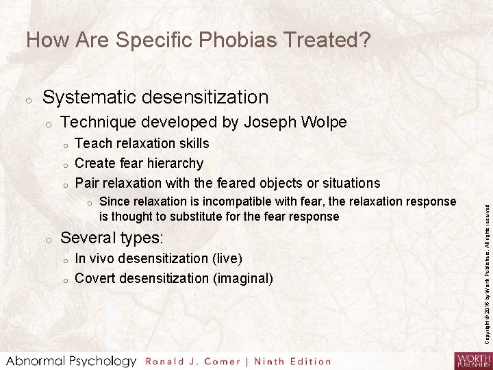 How Are Specific Phobias Treated? Systematic desensitization o Technique developed by Joseph Wolpe o