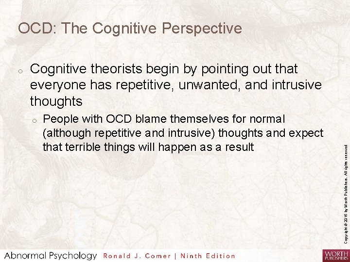 OCD: The Cognitive Perspective Cognitive theorists begin by pointing out that everyone has repetitive,