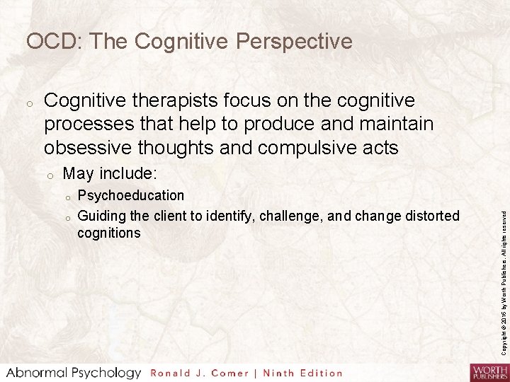 OCD: The Cognitive Perspective Cognitive therapists focus on the cognitive processes that help to