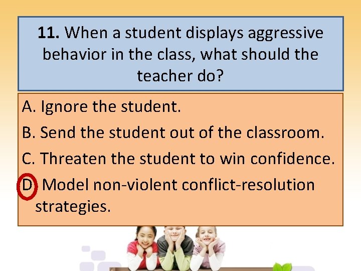 11. When a student displays aggressive behavior in the class, what should the teacher