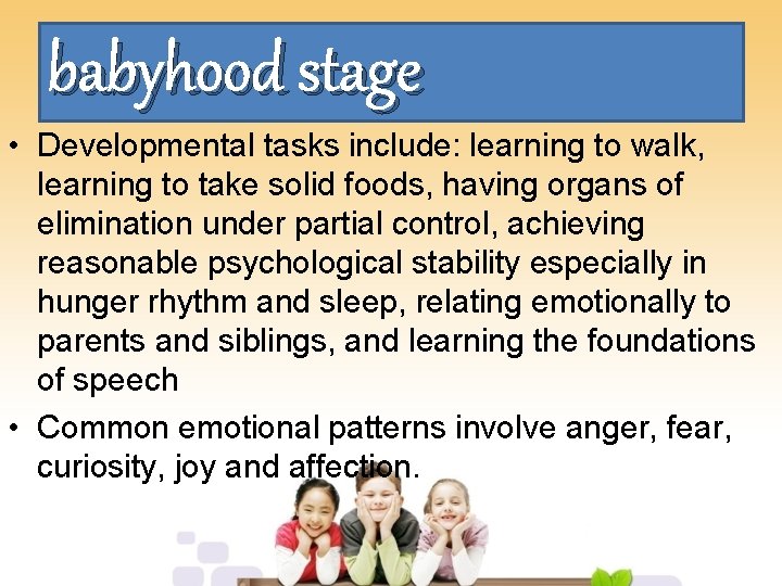 babyhood stage • Developmental tasks include: learning to walk, learning to take solid foods,