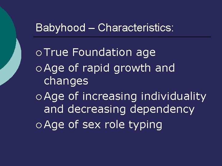 Babyhood – Characteristics: ¡ True Foundation age ¡ Age of rapid growth and changes